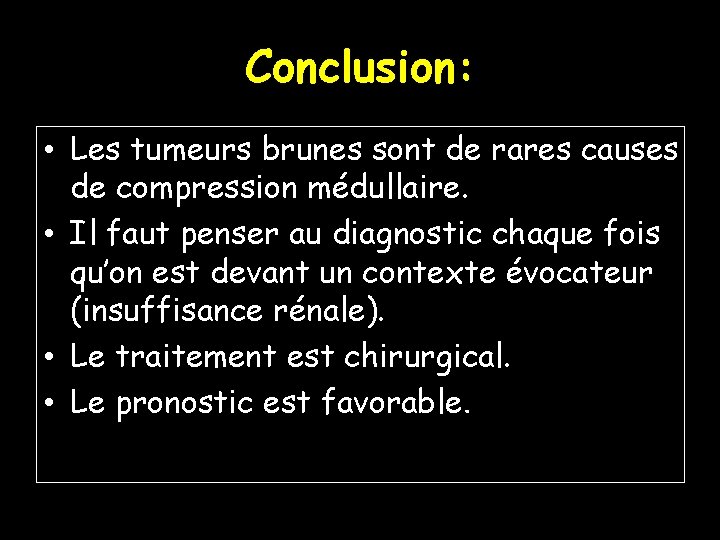 Conclusion: • Les tumeurs brunes sont de rares causes de compression médullaire. • Il