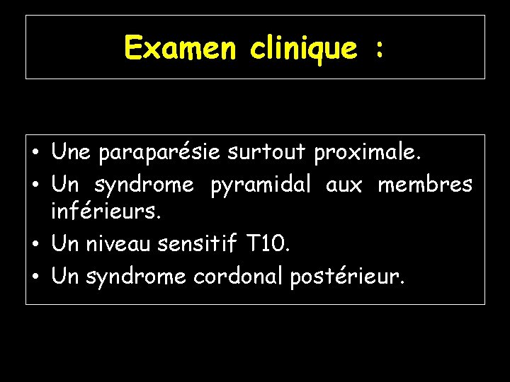 Examen clinique : • Une paraparésie surtout proximale. • Un syndrome pyramidal aux membres