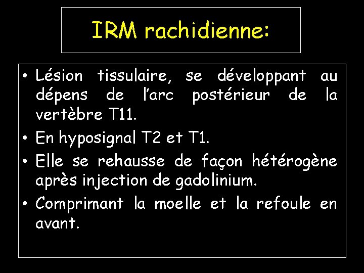 IRM rachidienne: • Lésion tissulaire, se développant au dépens de l’arc postérieur de la