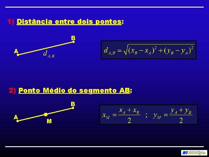1) Distância entre dois pontos: pontos B A 2) Ponto Médio do segmento AB: