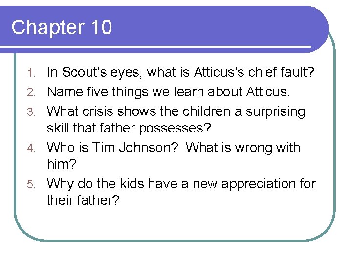 Chapter 10 1. 2. 3. 4. 5. In Scout’s eyes, what is Atticus’s chief