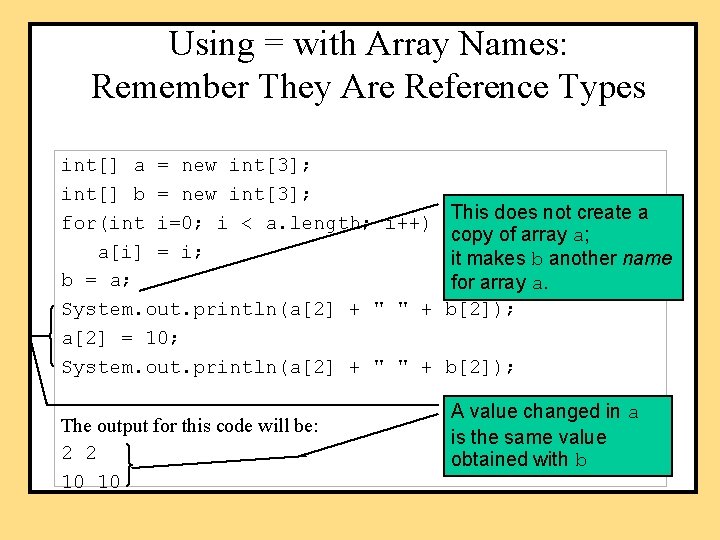 Using = with Array Names: Remember They Are Reference Types int[] a = new