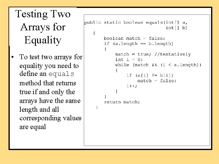 Testing Two Arrays for Equality • To test two arrays for equality you need