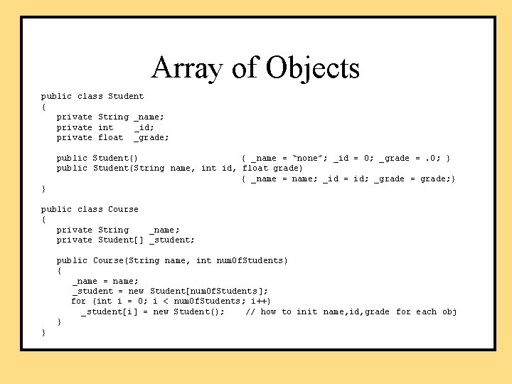 Array of Objects public class Student { private String _name; private int _id; private