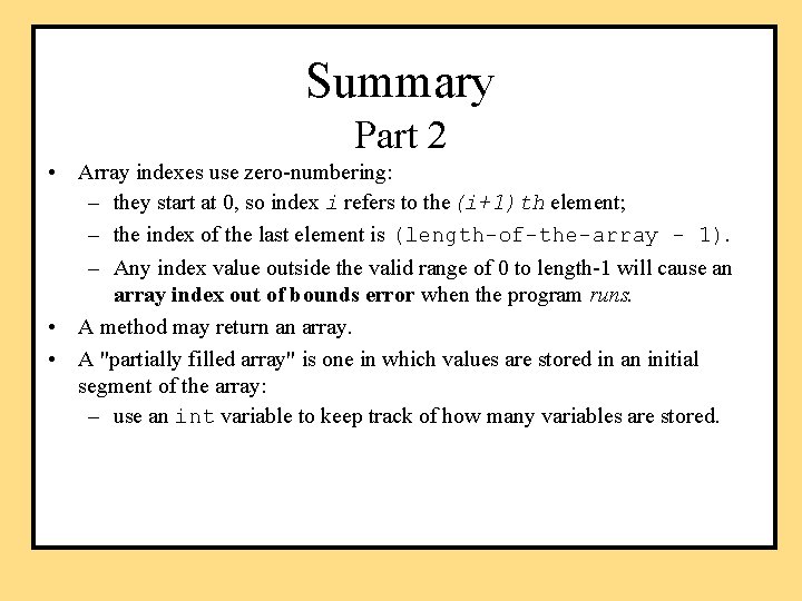 Summary Part 2 • Array indexes use zero-numbering: – they start at 0, so