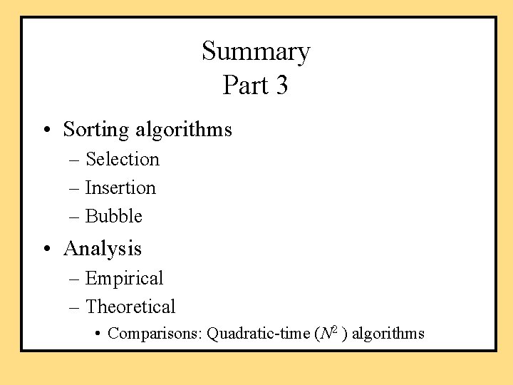 Summary Part 3 • Sorting algorithms – Selection – Insertion – Bubble • Analysis