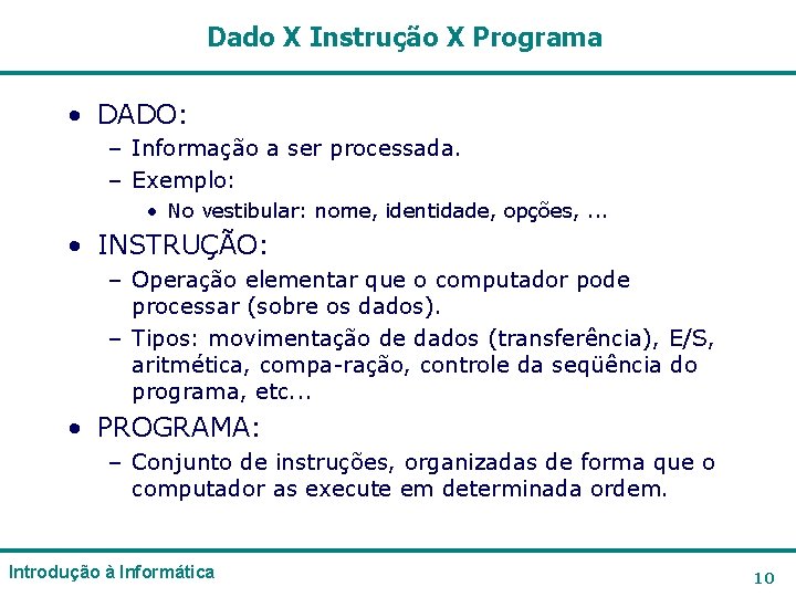 Dado X Instrução X Programa • DADO: – Informação a ser processada. – Exemplo: Dado X Instrução X Programa • DADO: – Informação a ser processada. – Exemplo: