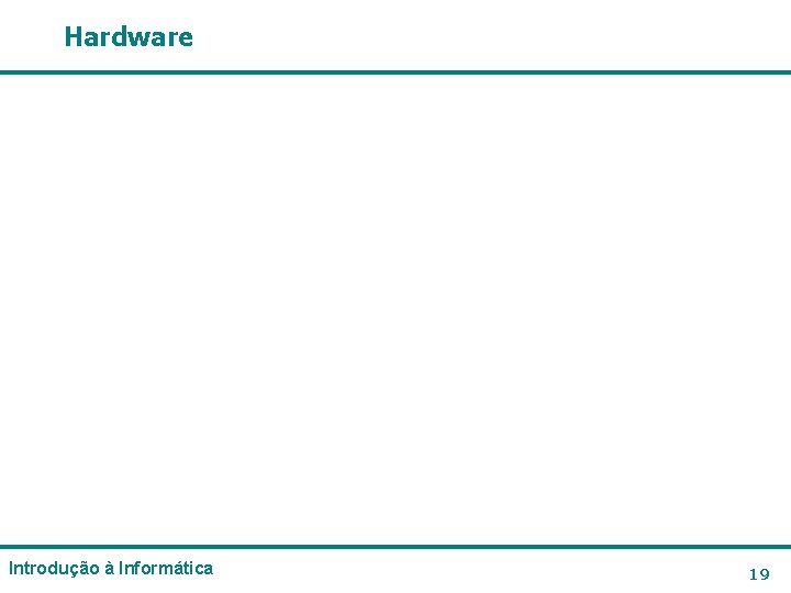 Hardware Introdução à Informática 19 Hardware Introdução à Informática 19