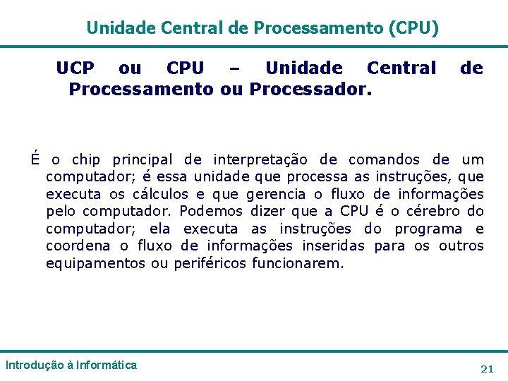 Unidade Central de Processamento (CPU) UCP ou CPU – Unidade Central Processamento ou Processador. Unidade Central de Processamento (CPU) UCP ou CPU – Unidade Central Processamento ou Processador.