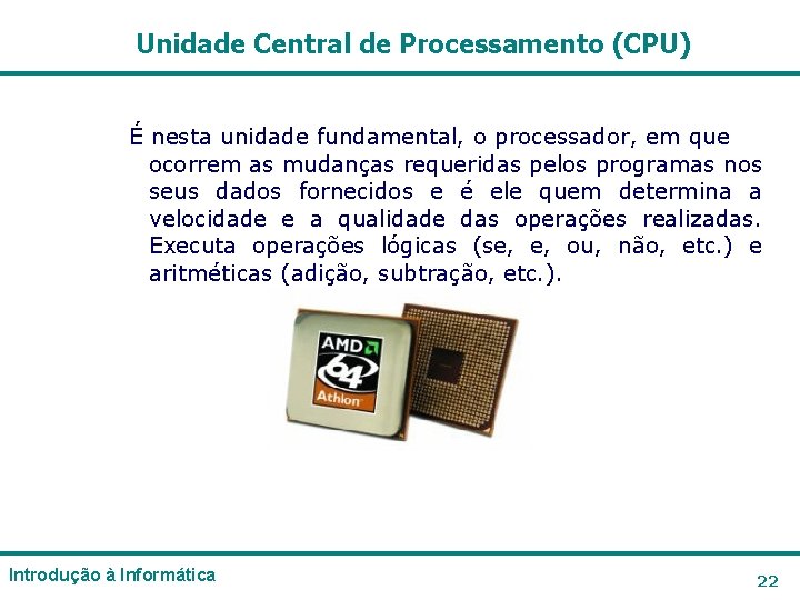 Unidade Central de Processamento (CPU) É nesta unidade fundamental, o processador, em que ocorrem Unidade Central de Processamento (CPU) É nesta unidade fundamental, o processador, em que ocorrem