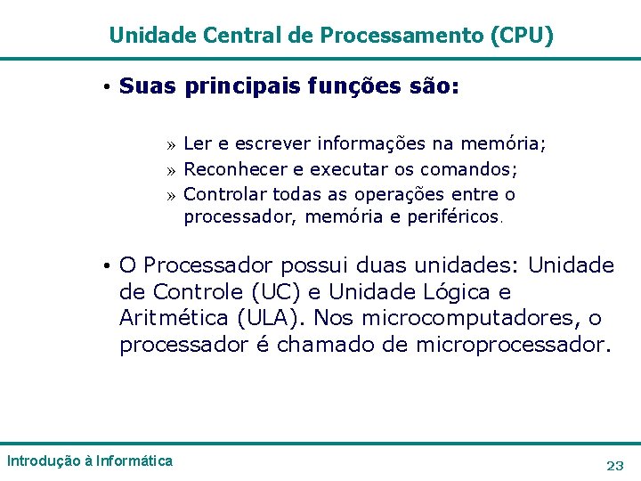 Unidade Central de Processamento (CPU) • Suas principais funções são: » Ler e escrever Unidade Central de Processamento (CPU) • Suas principais funções são: » Ler e escrever