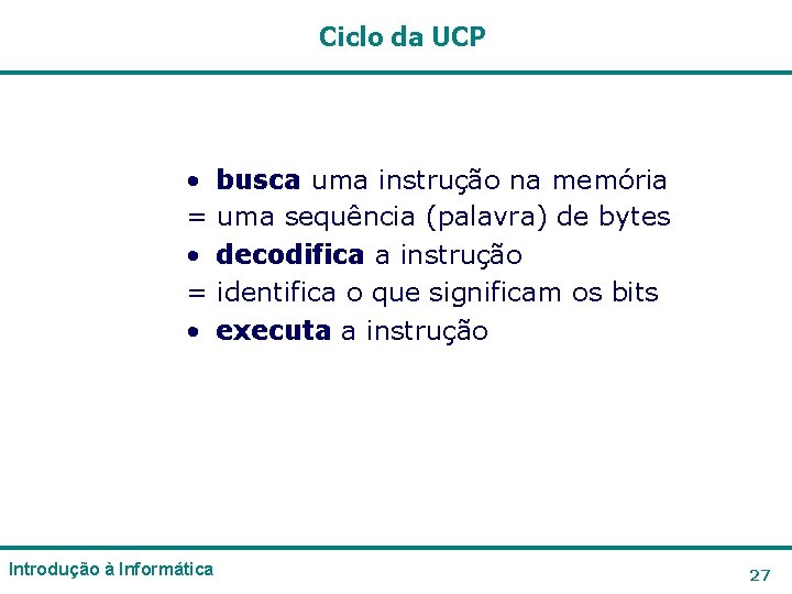 Ciclo da UCP • busca uma instrução na memória = uma sequência (palavra) de Ciclo da UCP • busca uma instrução na memória = uma sequência (palavra) de
