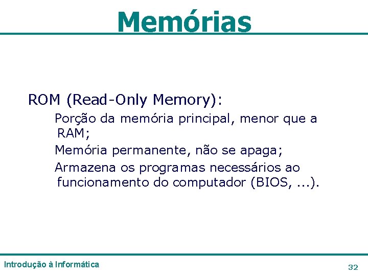 Memórias ROM (Read-Only Memory): Porção da memória principal, menor que a RAM; Memória permanente, Memórias ROM (Read-Only Memory): Porção da memória principal, menor que a RAM; Memória permanente,