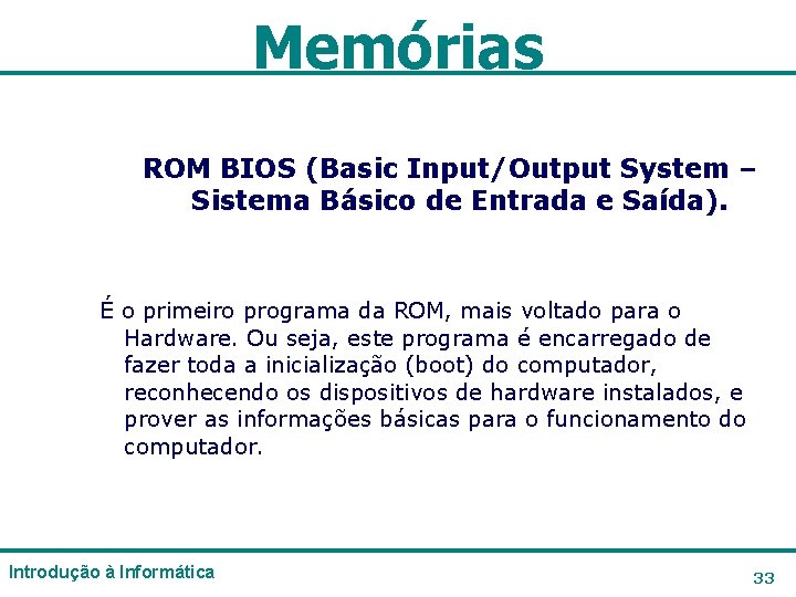 Memórias ROM BIOS (Basic Input/Output System – Sistema Básico de Entrada e Saída). É Memórias ROM BIOS (Basic Input/Output System – Sistema Básico de Entrada e Saída). É