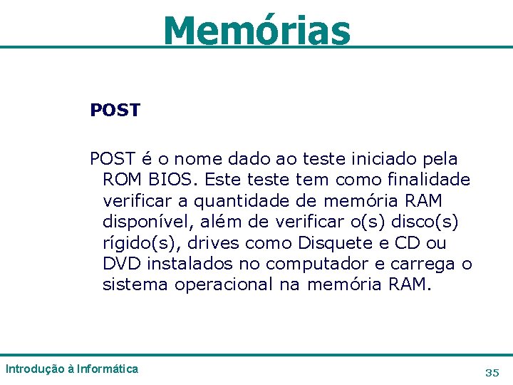 Memórias POST é o nome dado ao teste iniciado pela ROM BIOS. Este tem Memórias POST é o nome dado ao teste iniciado pela ROM BIOS. Este tem