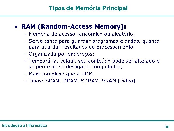 Tipos de Memória Principal • RAM (Random-Access Memory): – Memória de acesso randômico ou Tipos de Memória Principal • RAM (Random-Access Memory): – Memória de acesso randômico ou