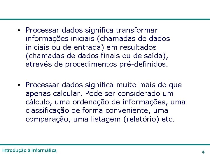 • Processar dados significa transformar informações iniciais (chamadas de dados iniciais ou de • Processar dados significa transformar informações iniciais (chamadas de dados iniciais ou de