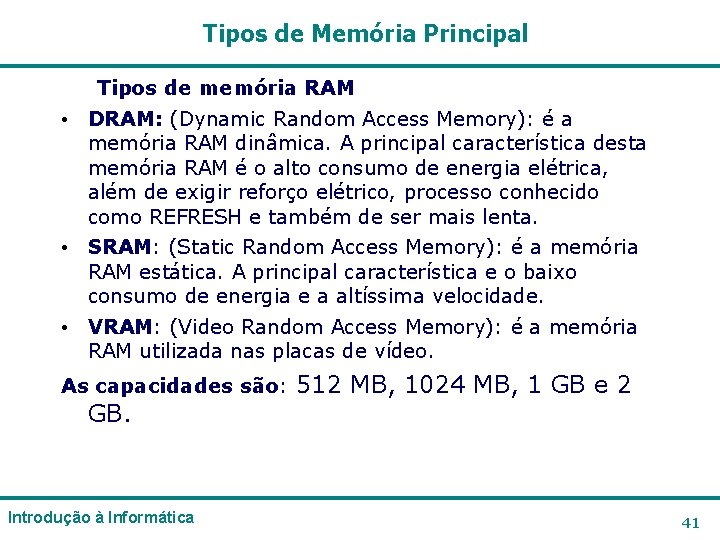 Tipos de Memória Principal Tipos de memória RAM • DRAM: (Dynamic Random Access Memory): Tipos de Memória Principal Tipos de memória RAM • DRAM: (Dynamic Random Access Memory):
