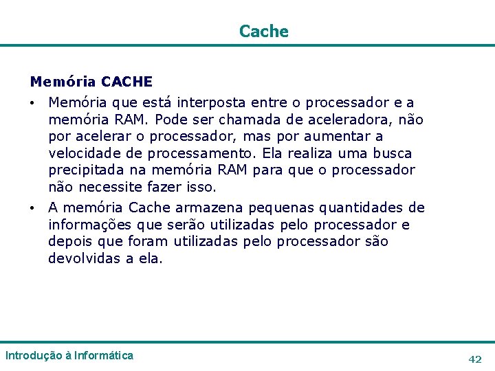 Cache Memória CACHE • Memória que está interposta entre o processador e a memória Cache Memória CACHE • Memória que está interposta entre o processador e a memória