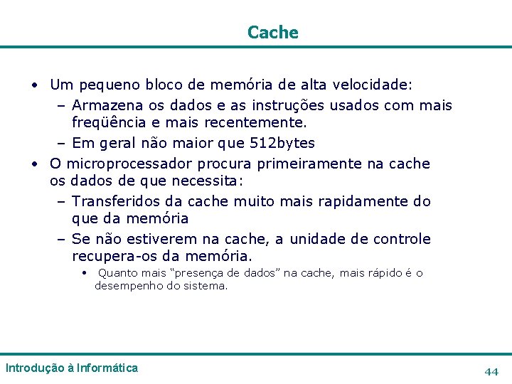 Cache • Um pequeno bloco de memória de alta velocidade: – Armazena os dados Cache • Um pequeno bloco de memória de alta velocidade: – Armazena os dados