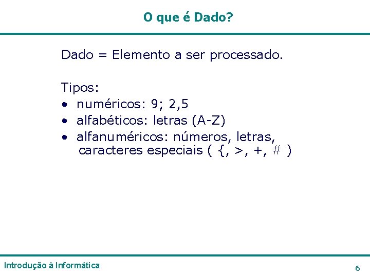 O que é Dado? Dado = Elemento a ser processado. Tipos: • numéricos: 9; O que é Dado? Dado = Elemento a ser processado. Tipos: • numéricos: 9;