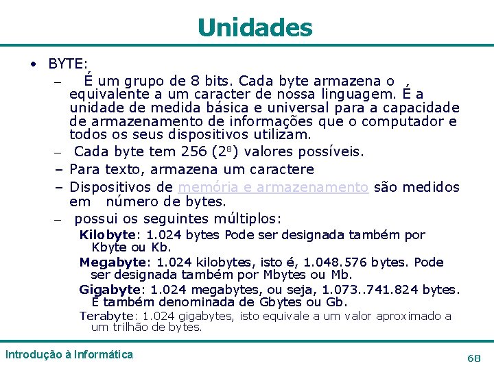 Unidades • BYTE: – É um grupo de 8 bits. Cada byte armazena o Unidades • BYTE: – É um grupo de 8 bits. Cada byte armazena o