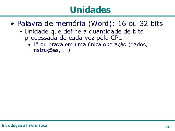 Unidades • Palavra de memória (Word): 16 ou 32 bits – Unidade que define Unidades • Palavra de memória (Word): 16 ou 32 bits – Unidade que define