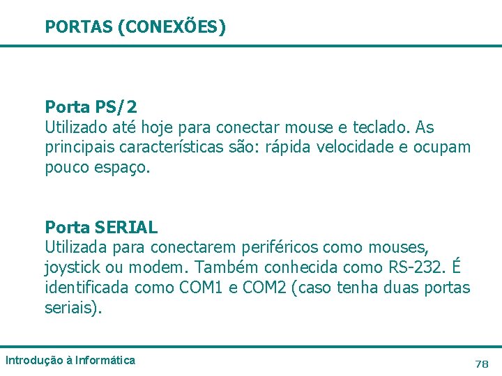 PORTAS (CONEXÕES) Porta PS/2 Utilizado até hoje para conectar mouse e teclado. As principais PORTAS (CONEXÕES) Porta PS/2 Utilizado até hoje para conectar mouse e teclado. As principais