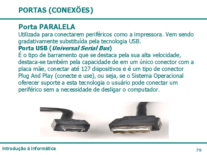 PORTAS (CONEXÕES) Porta PARALELA Utilizada para conectarem periféricos como a impressora. Vem sendo gradativamente PORTAS (CONEXÕES) Porta PARALELA Utilizada para conectarem periféricos como a impressora. Vem sendo gradativamente