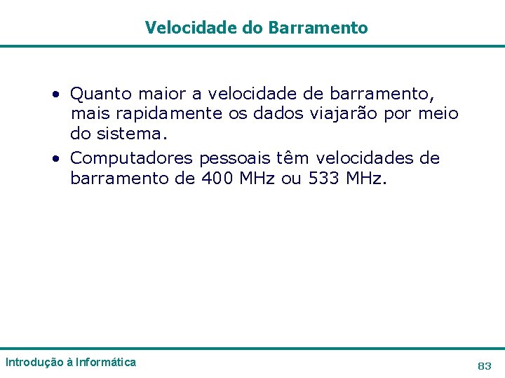 Velocidade do Barramento • Quanto maior a velocidade de barramento, mais rapidamente os dados Velocidade do Barramento • Quanto maior a velocidade de barramento, mais rapidamente os dados