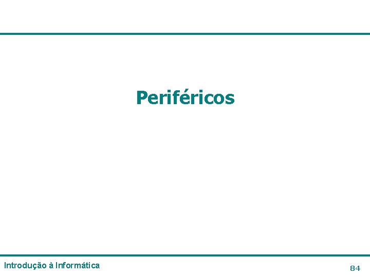 Periféricos Introdução à Informática 84 Periféricos Introdução à Informática 84