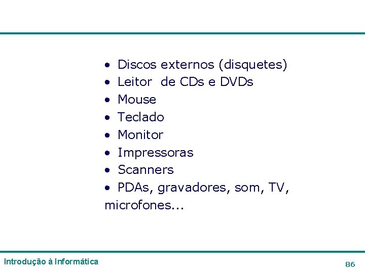 • Discos externos (disquetes) • Leitor de CDs e DVDs • Mouse • • Discos externos (disquetes) • Leitor de CDs e DVDs • Mouse •
