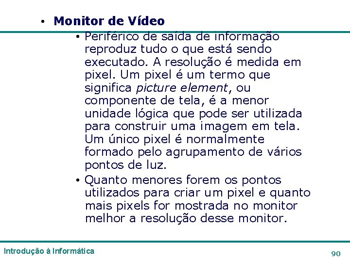 • Monitor de Vídeo • Periférico de saída de informação reproduz tudo o • Monitor de Vídeo • Periférico de saída de informação reproduz tudo o