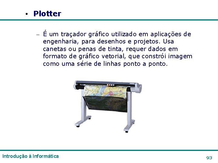 • Plotter – É um traçador gráfico utilizado em aplicações de engenharia, para • Plotter – É um traçador gráfico utilizado em aplicações de engenharia, para