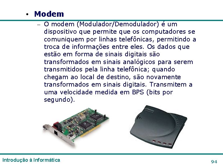 • Modem – O modem (Modulador/Demodulador) é um dispositivo que permite que os • Modem – O modem (Modulador/Demodulador) é um dispositivo que permite que os