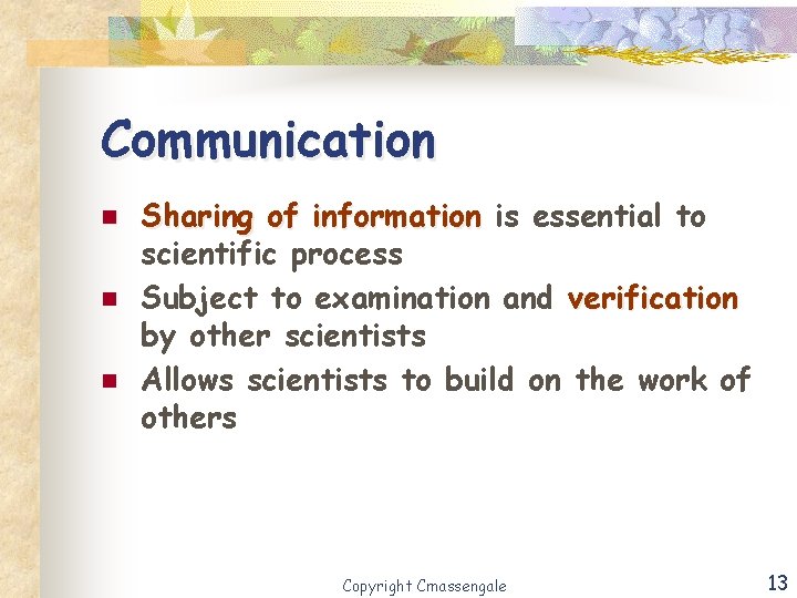 Communication n Sharing of information is essential to scientific process Subject to examination and