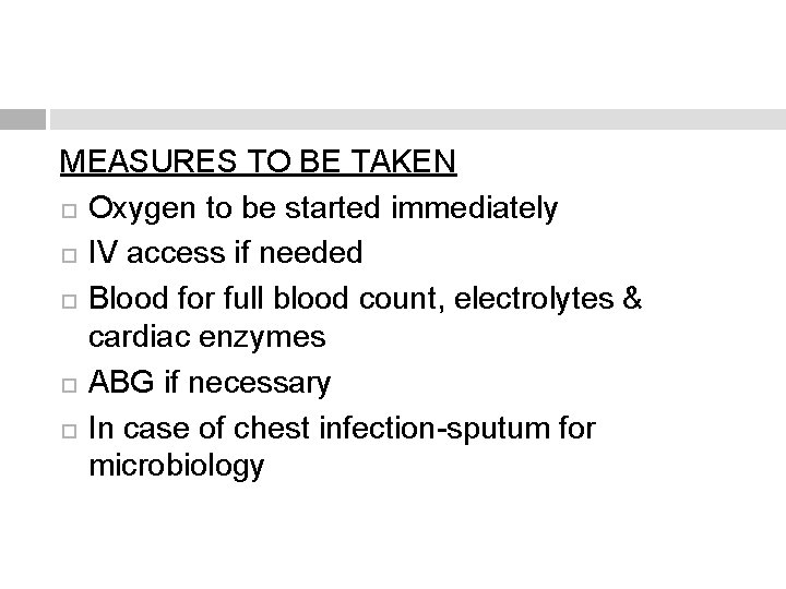 MEASURES TO BE TAKEN Oxygen to be started immediately IV access if needed Blood
