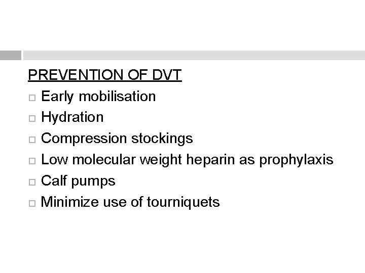 PREVENTION OF DVT Early mobilisation Hydration Compression stockings Low molecular weight heparin as prophylaxis