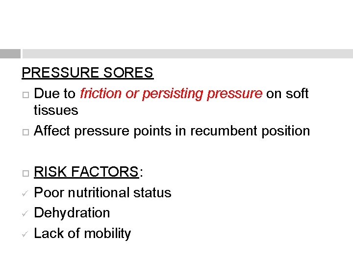 PRESSURE SORES Due to friction or persisting pressure on soft tissues Affect pressure points