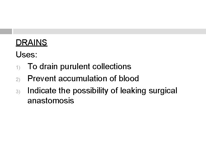 DRAINS Uses: 1) To drain purulent collections 2) Prevent accumulation of blood 3) Indicate