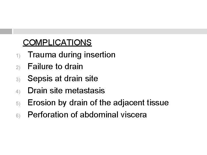 COMPLICATIONS 1) Trauma during insertion 2) Failure to drain 3) Sepsis at drain site