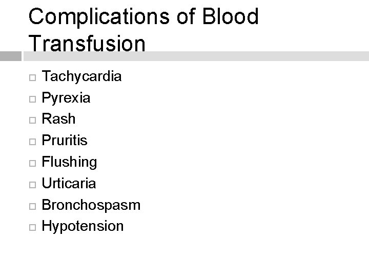 Complications of Blood Transfusion Tachycardia Pyrexia Rash Pruritis Flushing Urticaria Bronchospasm Hypotension 