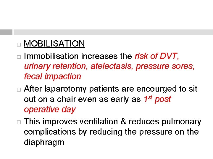  MOBILISATION Immobilisation increases the risk of DVT, urinary retention, atelectasis, pressure sores, fecal