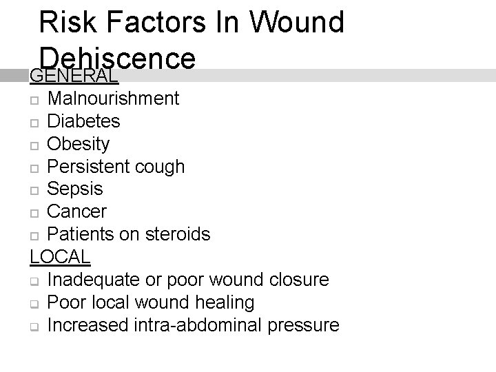 Risk Factors In Wound Dehiscence GENERAL Malnourishment Diabetes Obesity Persistent cough Sepsis Cancer Patients