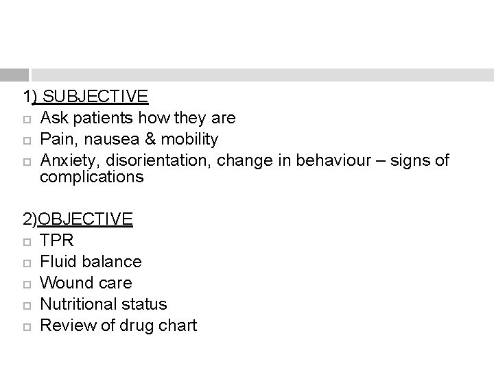 1) SUBJECTIVE Ask patients how they are Pain, nausea & mobility Anxiety, disorientation, change