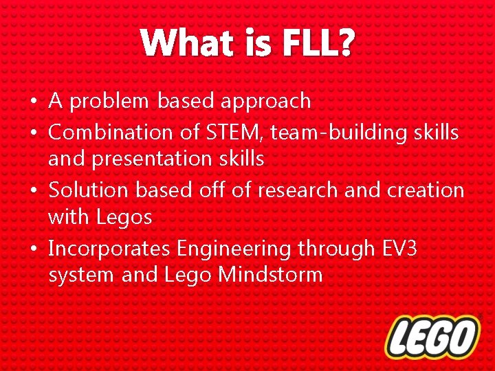 What is FLL? • A problem based approach • Combination of STEM, team-building skills