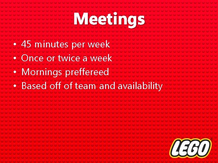 Meetings • • 45 minutes per week Once or twice a week Mornings preffereed