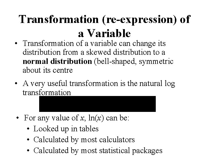 Transformation (re-expression) of a Variable • Transformation of a variable can change its distribution
