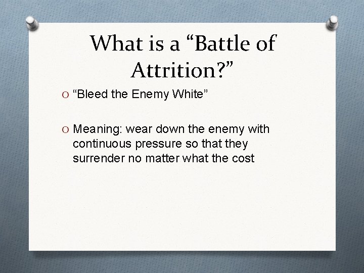 What is a “Battle of Attrition? ” O “Bleed the Enemy White” O Meaning: