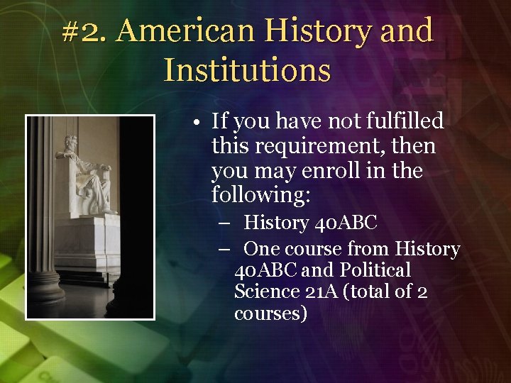 #2. American History and Institutions • If you have not fulfilled this requirement, then